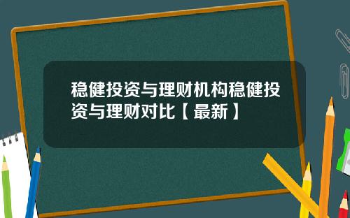稳健投资与理财机构稳健投资与理财对比【最新】