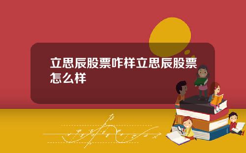 立思辰股票咋样立思辰股票怎么样
