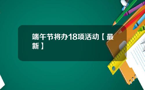 端午节将办18项活动【最新】