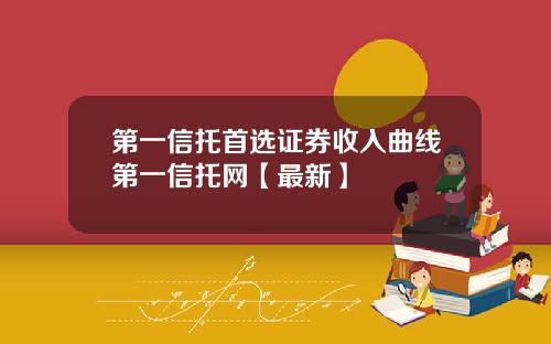 第一信托首选证券收入曲线第一信托网【最新】