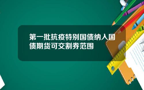 第一批抗疫特别国债纳入国债期货可交割券范围
