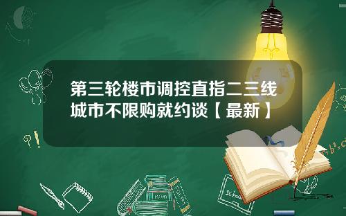 第三轮楼市调控直指二三线城市不限购就约谈【最新】
