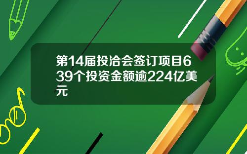 第14届投洽会签订项目639个投资金额逾224亿美元