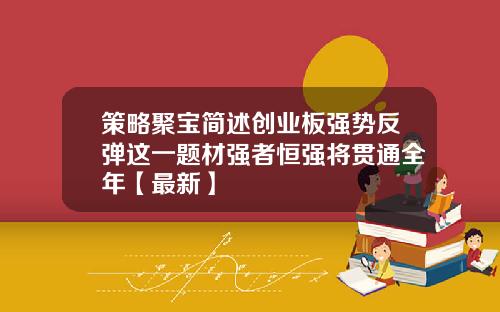 策略聚宝简述创业板强势反弹这一题材强者恒强将贯通全年【最新】