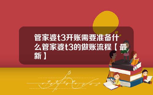 管家婆t3开账需要准备什么管家婆t3的做账流程【最新】