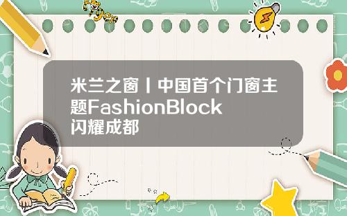 米兰之窗丨中国首个门窗主题FashionBlock闪耀成都
