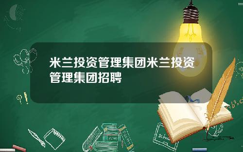 米兰投资管理集团米兰投资管理集团招聘