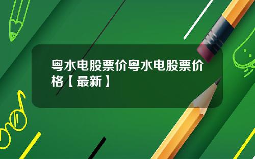 粤水电股票价粤水电股票价格【最新】