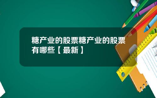 糖产业的股票糖产业的股票有哪些【最新】