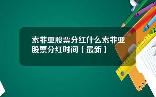 索菲亚股票分红什么索菲亚股票分红时间【最新】