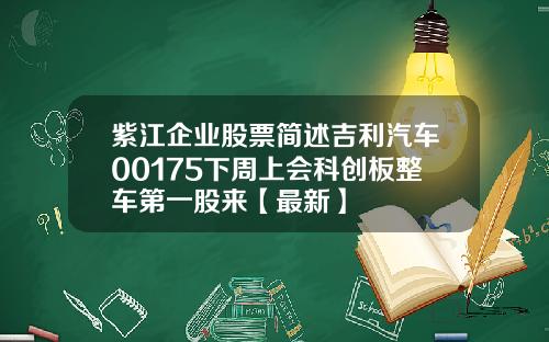 紫江企业股票简述吉利汽车00175下周上会科创板整车第一股来【最新】