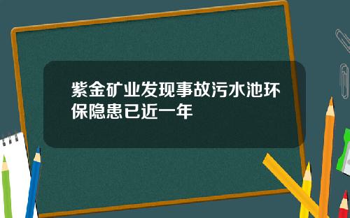 紫金矿业发现事故污水池环保隐患已近一年