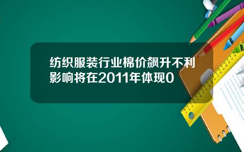 纺织服装行业棉价飙升不利影响将在2011年体现0