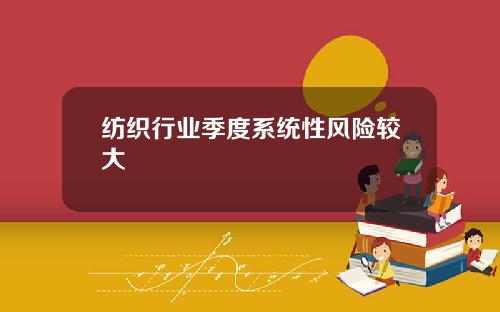 纺织行业季度系统性风险较大