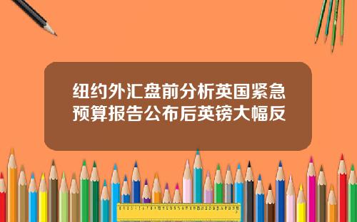 纽约外汇盘前分析英国紧急预算报告公布后英镑大幅反