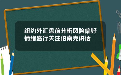 纽约外汇盘前分析风险偏好情绪盛行关注伯南克讲话