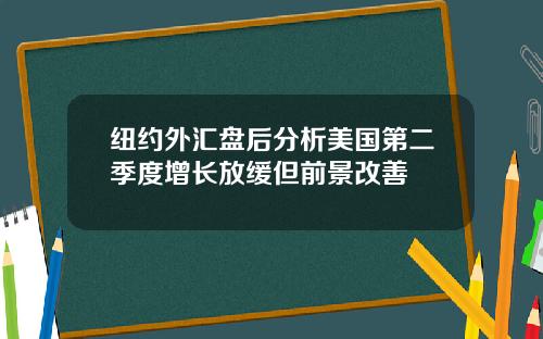 纽约外汇盘后分析美国第二季度增长放缓但前景改善
