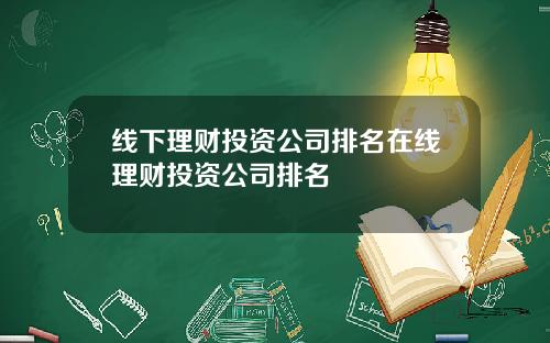 线下理财投资公司排名在线理财投资公司排名