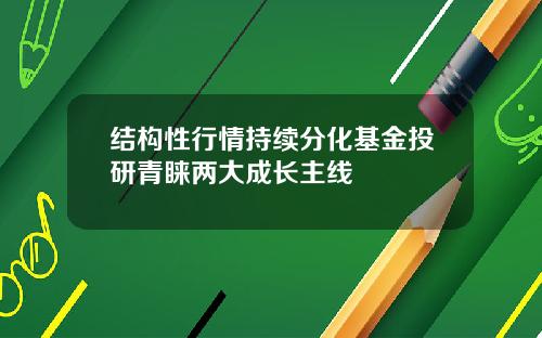 结构性行情持续分化基金投研青睐两大成长主线
