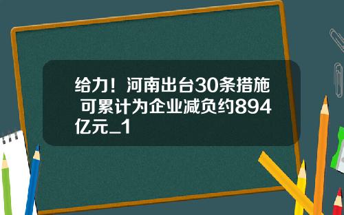 给力!河南出台30条措施 可累计为企业减负约894亿元_1