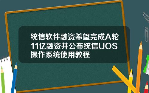 统信软件融资希望完成A轮11亿融资并公布统信UOS操作系统使用教程