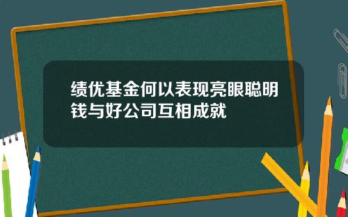 绩优基金何以表现亮眼聪明钱与好公司互相成就