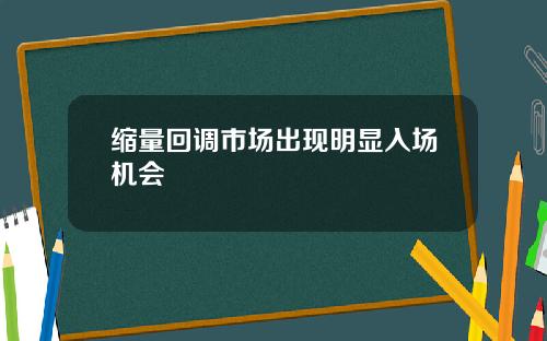 缩量回调市场出现明显入场机会