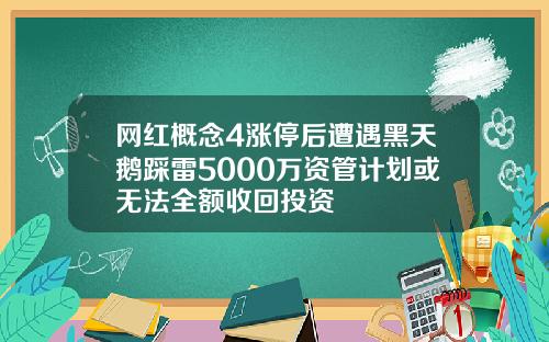 网红概念4涨停后遭遇黑天鹅踩雷5000万资管计划或无法全额收回投资