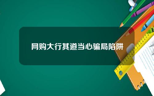 网购大行其道当心骗局陷阱