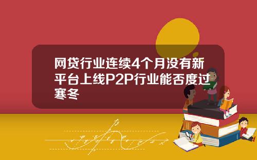网贷行业连续4个月没有新平台上线P2P行业能否度过寒冬