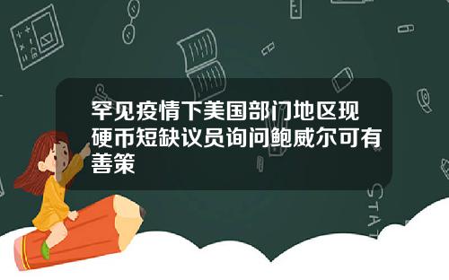 罕见疫情下美国部门地区现硬币短缺议员询问鲍威尔可有善策