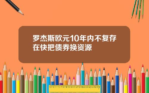 罗杰斯欧元10年内不复存在快把债券换资源