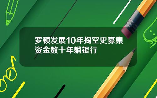 罗顿发展10年掏空史募集资金数十年躺银行