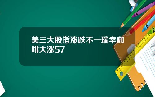 美三大股指涨跌不一瑞幸咖啡大涨57