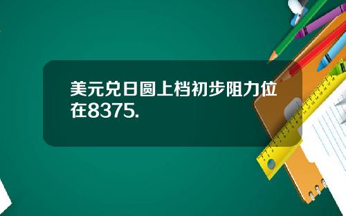 美元兑日圆上档初步阻力位在8375.