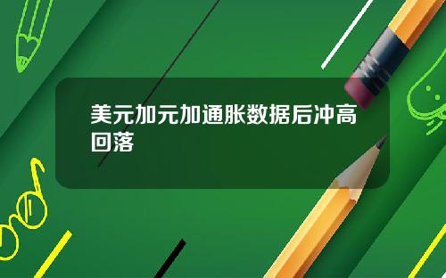 美元加元加通胀数据后冲高回落