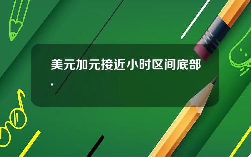 美元加元接近小时区间底部.