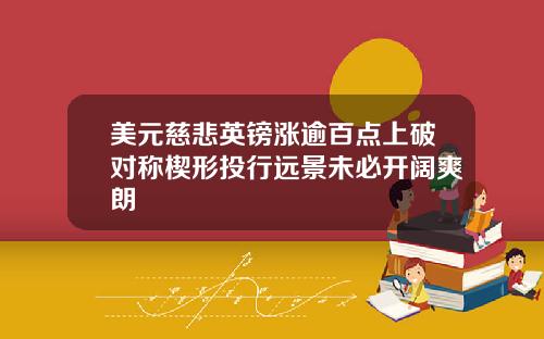 美元慈悲英镑涨逾百点上破对称楔形投行远景未必开阔爽朗