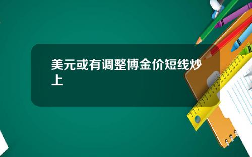 美元或有调整博金价短线炒上