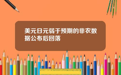 美元日元弱于预期的非农数据公布后回落