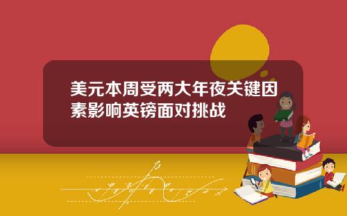 美元本周受两大年夜关键因素影响英镑面对挑战