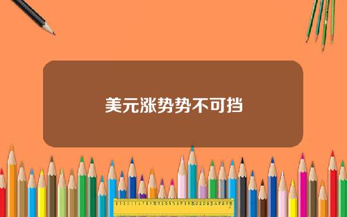 美元涨势势不可挡