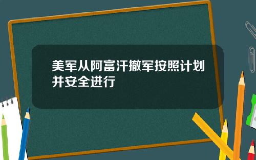 美军从阿富汗撤军按照计划并安全进行