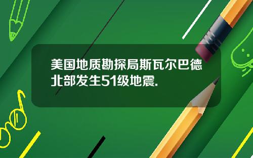 美国地质勘探局斯瓦尔巴德北部发生51级地震.