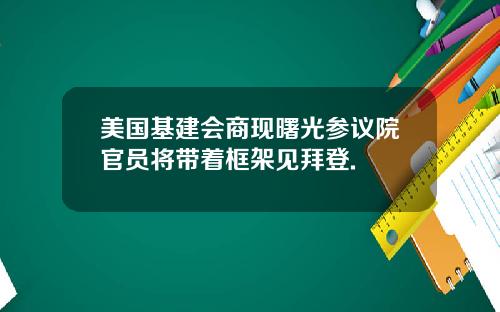 美国基建会商现曙光参议院官员将带着框架见拜登.
