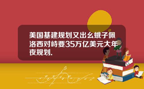 美国基建规划又出幺蛾子佩洛西对峙要35万亿美元大年夜规划.