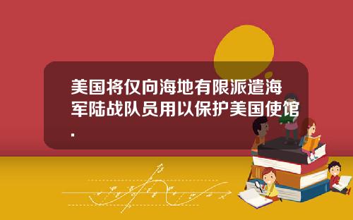 美国将仅向海地有限派遣海军陆战队员用以保护美国使馆.