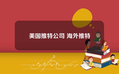 美国推特公司 海外推特