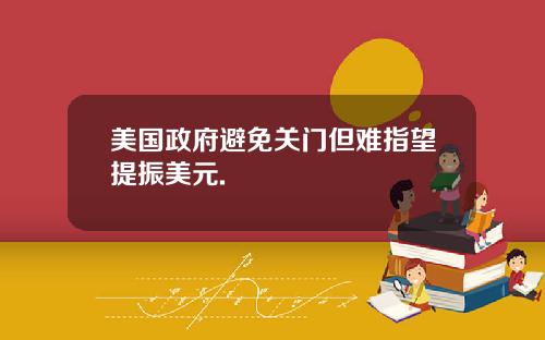 美国政府避免关门但难指望提振美元.