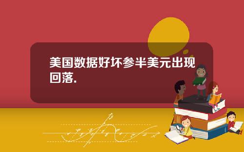 美国数据好坏参半美元出现回落.